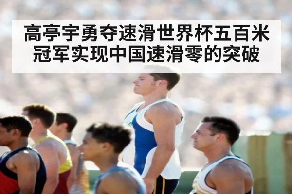 高亭宇勇夺速滑世界杯五百米冠军实现中国速滑零的突破